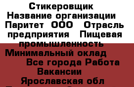 Стикеровщик › Название организации ­ Паритет, ООО › Отрасль предприятия ­ Пищевая промышленность › Минимальный оклад ­ 34 000 - Все города Работа » Вакансии   . Ярославская обл.,Переславль-Залесский г.